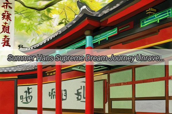 Summer Hans Supreme Dream Journey Unraveling the Mysteries of His Epic Dream Reality